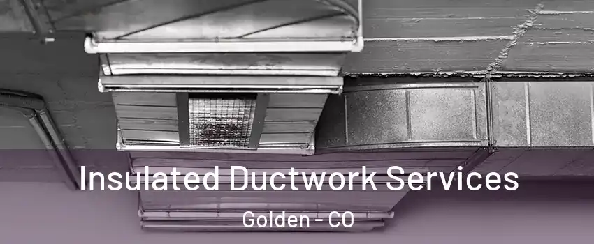  Insulated Ductwork Services Golden - CO