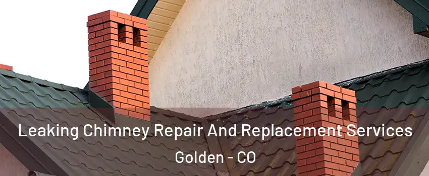  Leaking Chimney Repair And Replacement Services Golden - CO