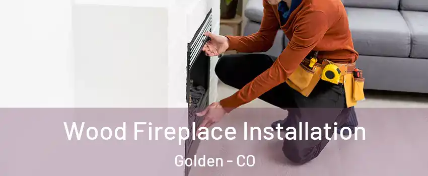  Wood Fireplace Installation Golden - CO