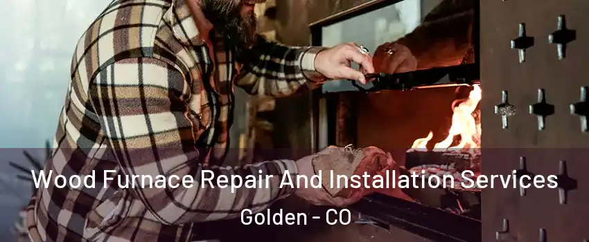  Wood Furnace Repair And Installation Services Golden - CO
